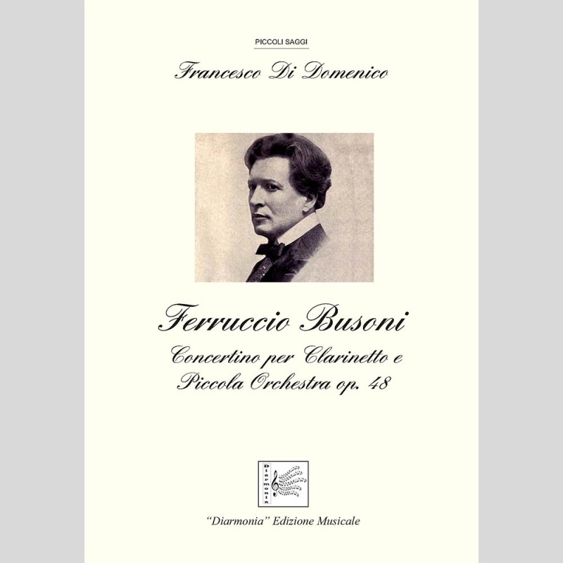 Ferruccio Busoni Concertino for Clarinet and small Orchestra Op. 48, by Francesco Di Domenico Ferruccio Busoni Concertino for Clarinet and small Orchestra Op. 48, by Francesco Di Domenico